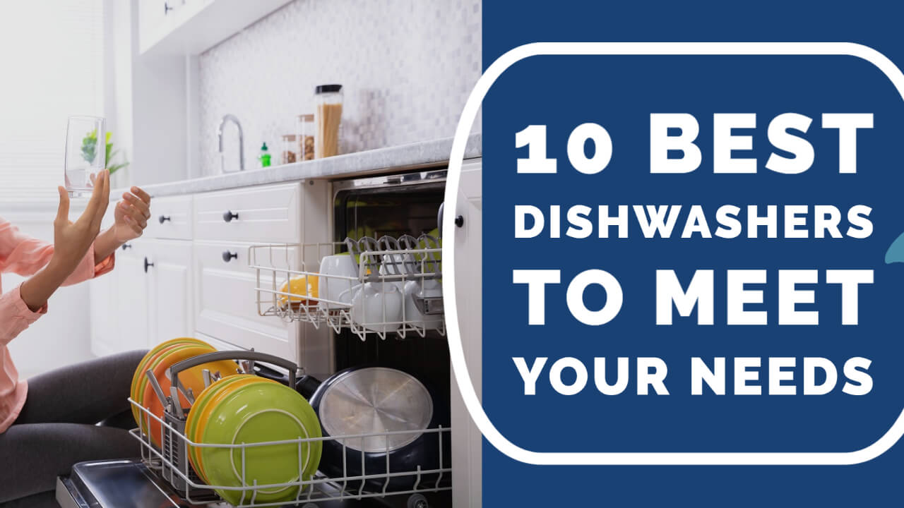 10 Best Dishwashers to Meet Your Needs